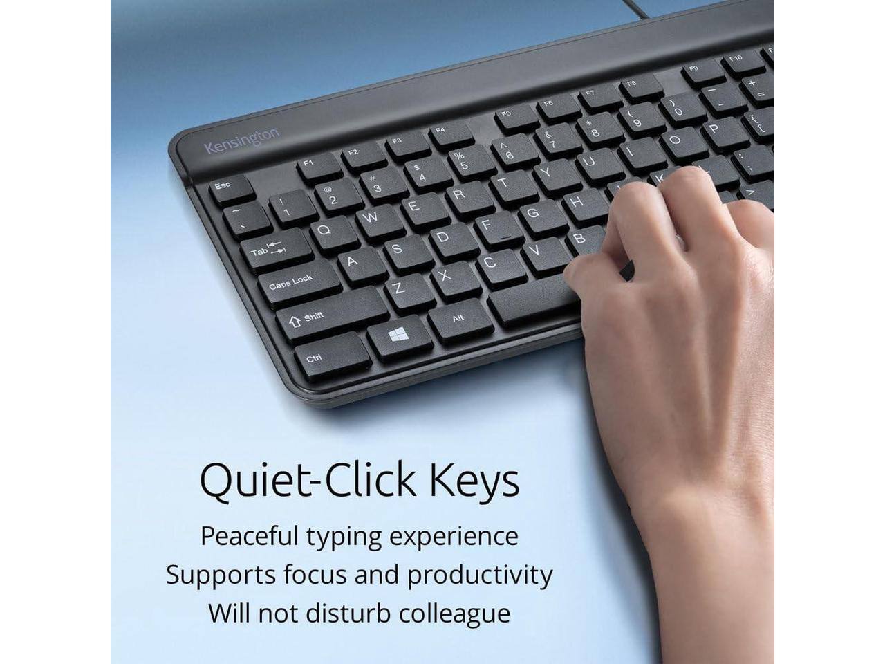 Kensington F2 F1 # Esc 3 1 2 - 1 W Q Tab A Caps Lock Shift F3 5 4 E S Z 4 % 5 R D X Alt F5 ^ 6 T F C F6 & 7 Y G V VT F 8 U H B FB 1 8 / PS ) 0 O k P F10 + 2 { P t 1 > Ctrl

Quiet-Click Keys  
Peaceful typing experience  
Supports focus and productivity  
Will not disturb colleague