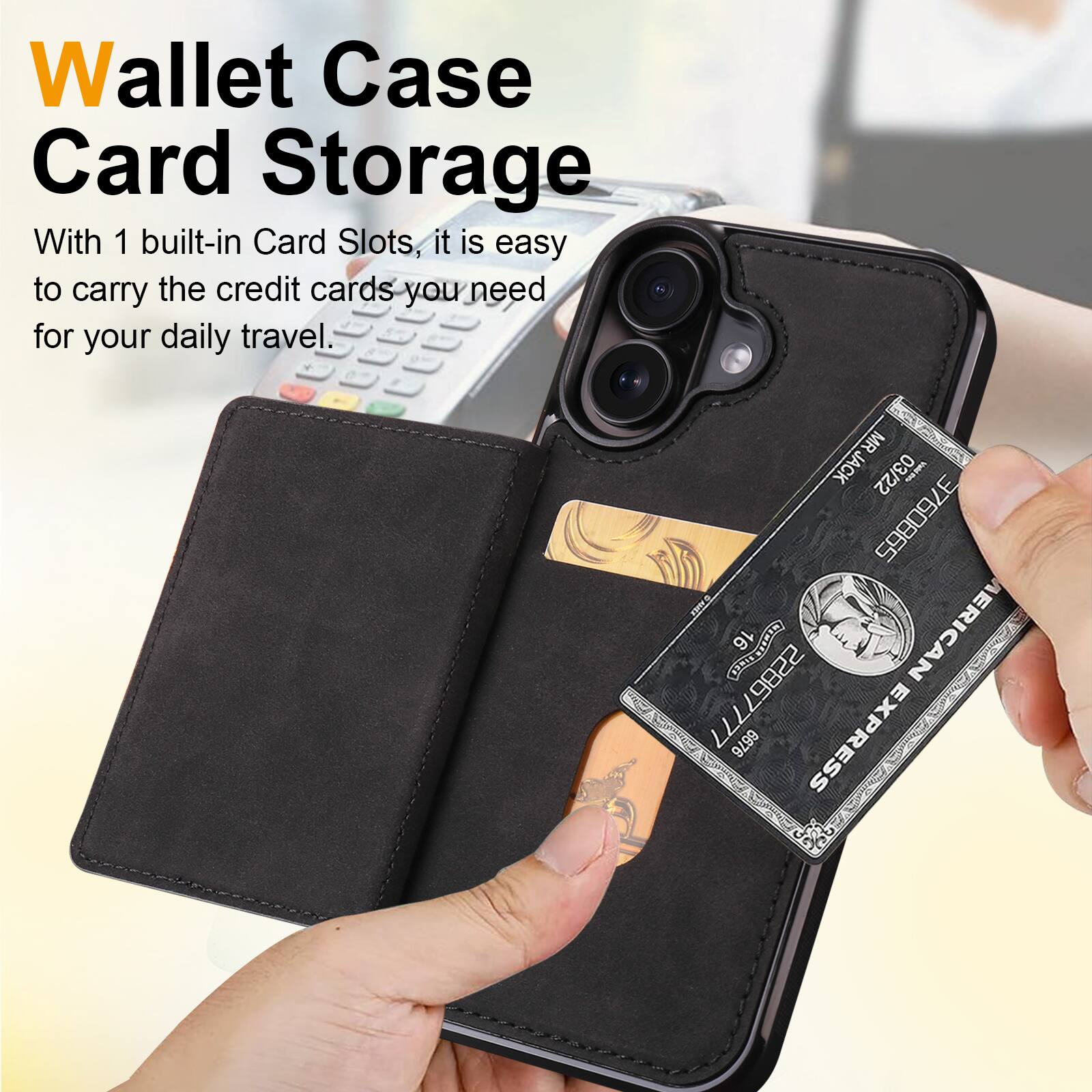 Wallet Case Card Storage

With 1 built-in Card Slots, it is easy to carry the credit cards you need for your daily travel.

MR MRJACK 03/22 3760865 E O 16 MERICAN 22867777 6676 EXPRESS