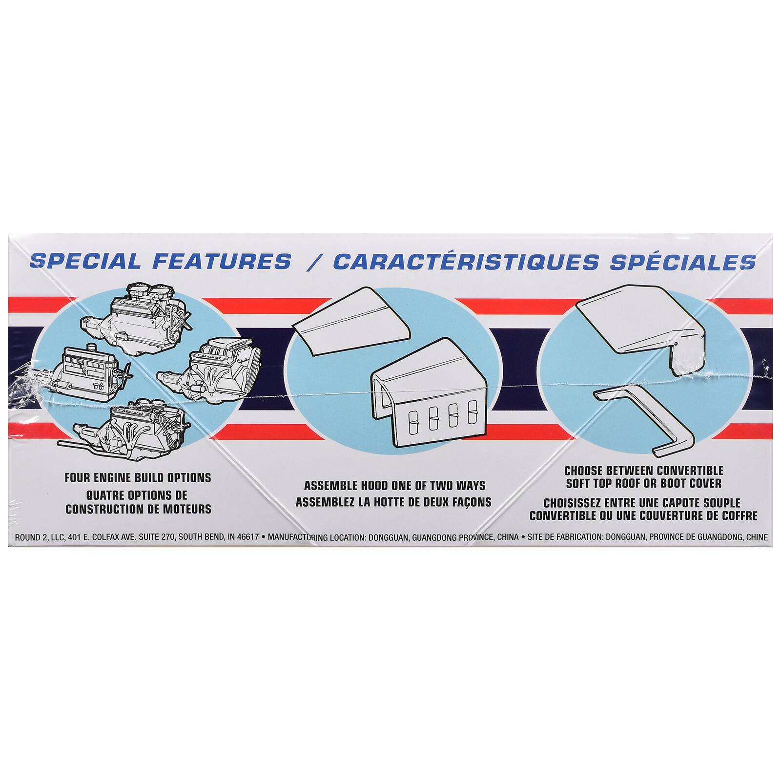 SPECIAL FEATURES / CARACTÉRISTIQUES SPÉCIALES

FOUR ENGINE BUILD OPTIONS QUATRE OPTIONS DE CONSTRUCTION DE MOTEURS

ASSEMBLE HOOD ONE OF TWO WAYS ASSEMBLEZ LA HOTTE DE DEUX FAONS

CHOOSE BETWEEN CONVERTIBLE SOFT TOP ROOF OR BOOT COVER CHOISISSEZ ENTRE UNE CAPOTE SOUPLE CONVERTIBLE OU UNE COUVERTURE DE COFFRE

ROUND 2, LLC, 401 E. COLFAX AVE. SUITE 270, SOUTH BEND, IN 46617 MANUFACTORING LOCATION: DONGGUAN, GUANGDONG PROVINCE, CHINA SITE DE FABRICATION: DONGGUAN, PROVINCE DE GUANGDONG, CHINE