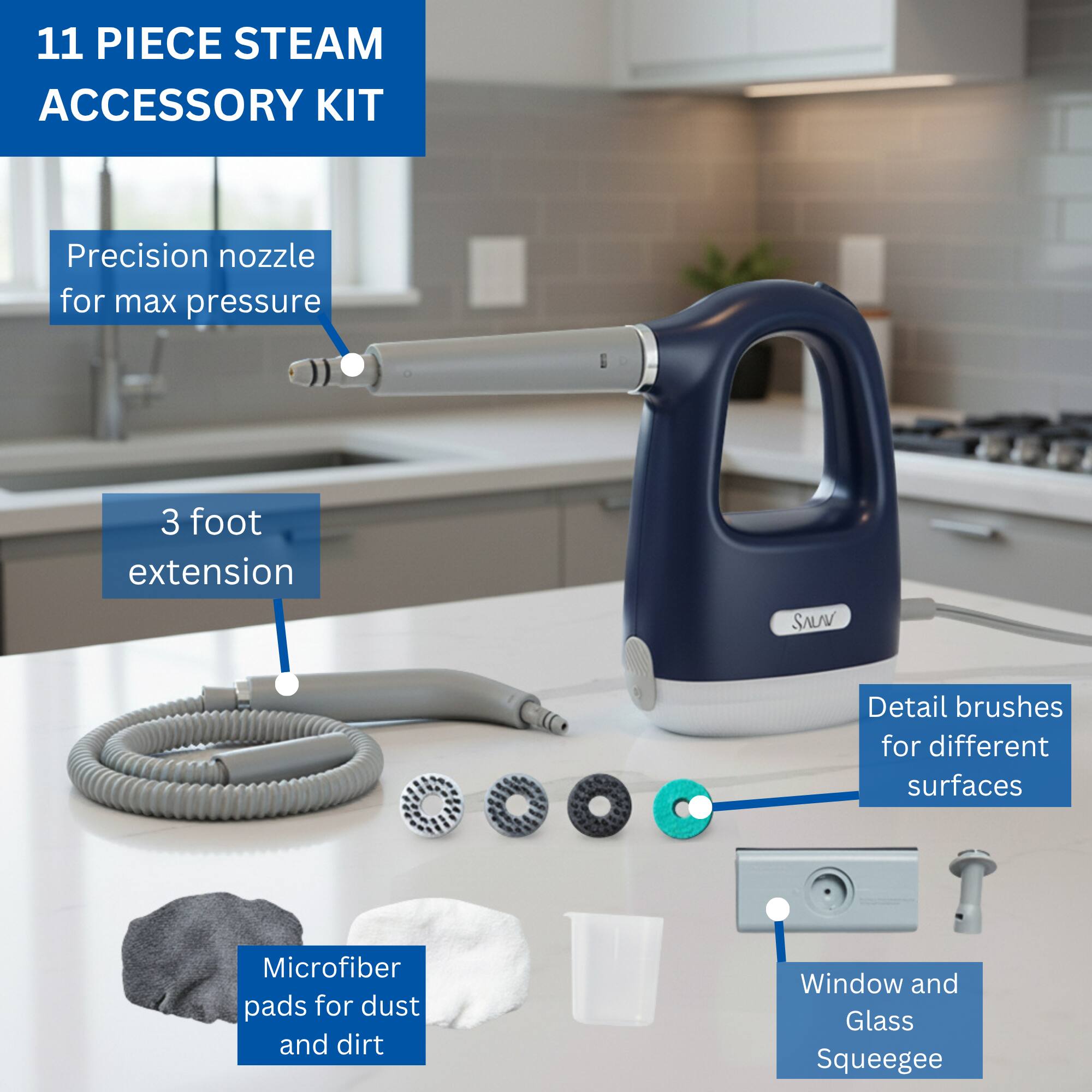11 PIECE STEAM ACCESSORY KIT

- Precision nozzle for max pressure
- 3 foot extension
- Microfiber pads for dust and dirt
- Detail brushes for different surfaces
- Window and Glass Squeegee