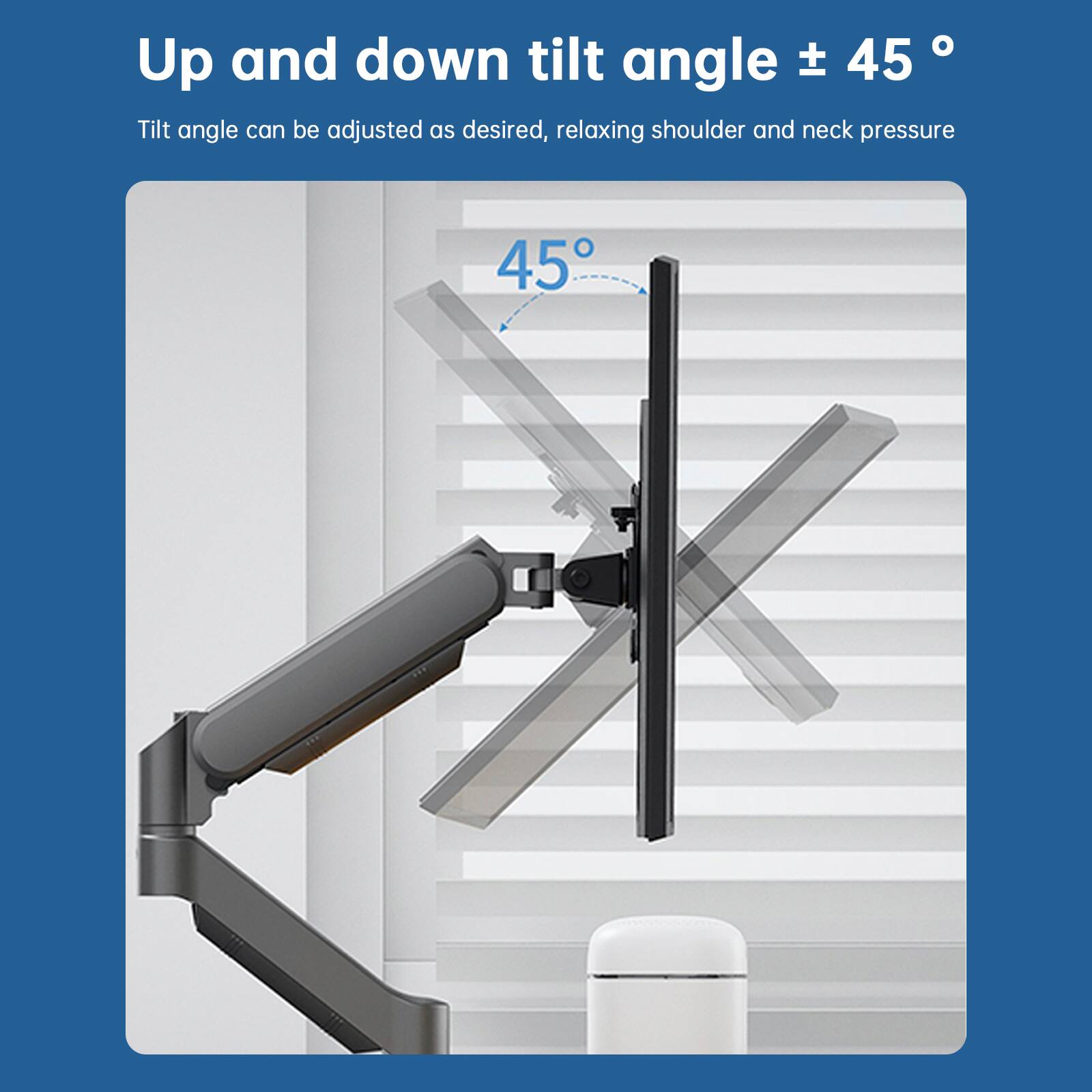 Up and down tilt angle ± 45°  
Tilt angle can be adjusted as desired, relaxing shoulder and neck pressure
