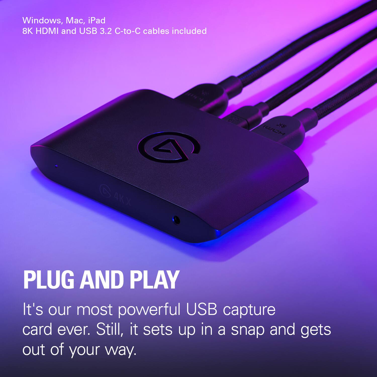 Windows, Mac, iPad 8K HDMI and USB 3.2 C-to-C cables included. It's our most powerful USB capture card ever. Still, it sets up in a snap and gets out of your way.