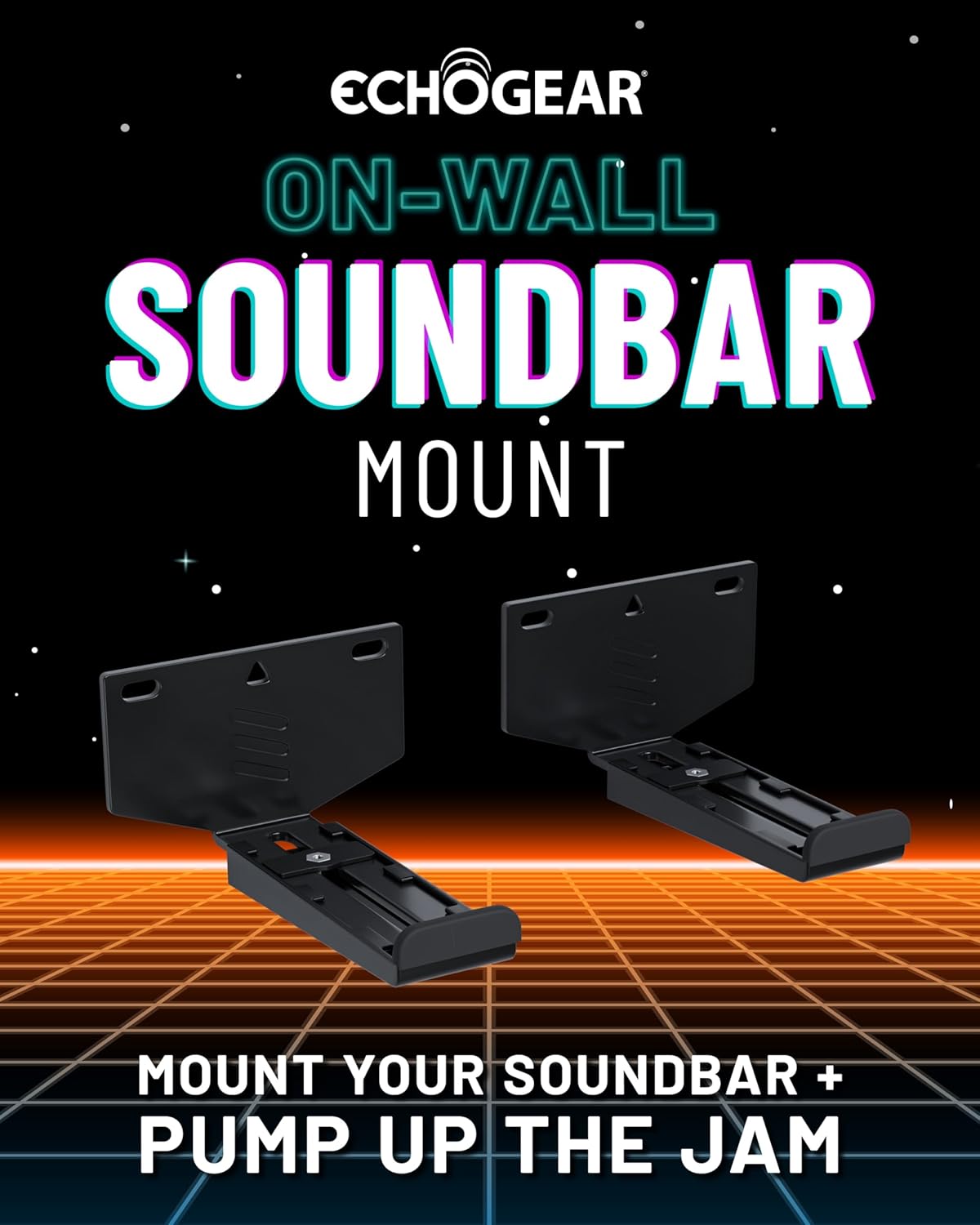 ECHOGEAR  
ON-WALL  
SOUNDBAR MOUNT  

MOUNT YOUR SOUNDBAR +  
PUMP UP THE JAM