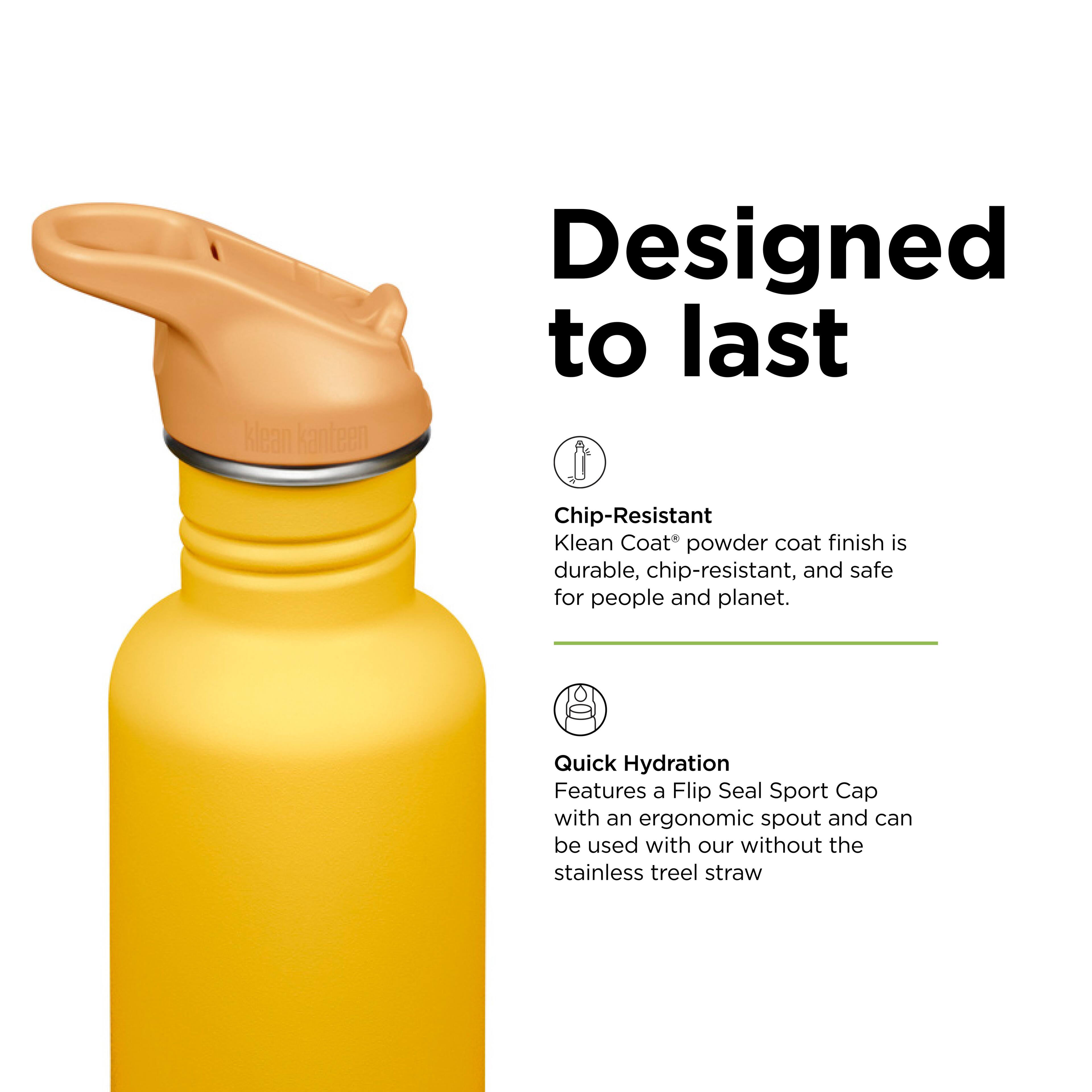 Klean Kanteen  
Designed to last  

Chip-Resistant  
Klean Coat® powder coat finish is durable, chip-resistant, and safe for people and planet.  

Quick Hydration  
Features a Flip Seal Sport Cap with an ergonomic spout and can be used with or without the stainless steel straw.