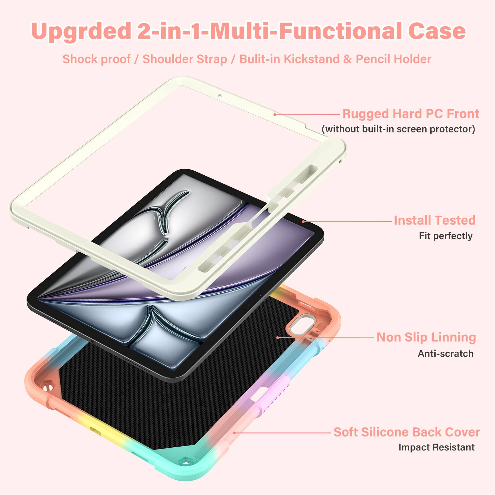 Upgraded 2-in-1 Multi-Functional Case  
Shock proof / Shoulder Strap / Built-in Kickstand & Pencil Holder  
Rugged Hard PC Front (without built-in screen protector)  
Install Tested Fit perfectly  
Non Slip Lining Anti-scratch  
Soft Silicone Back Cover Impact Resistant