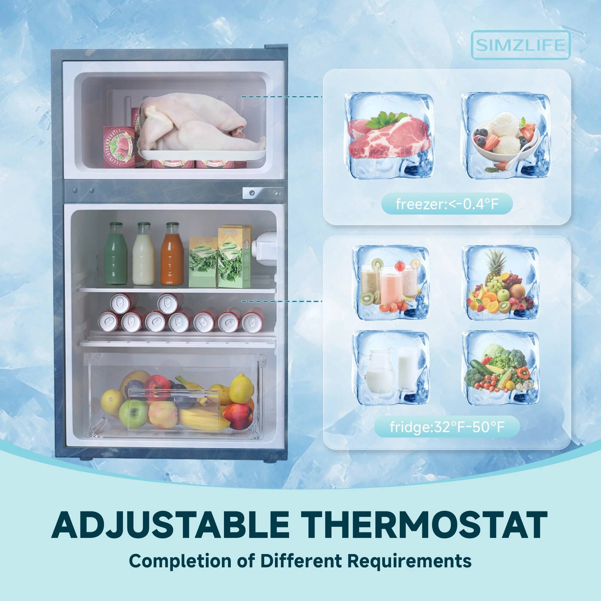 SIMZLIFE DARATIL

ADJUSTABLE THERMOSTAT
Completion of Different Requirements

freezer: <-0.4°F
fridge: 32°F-50°F