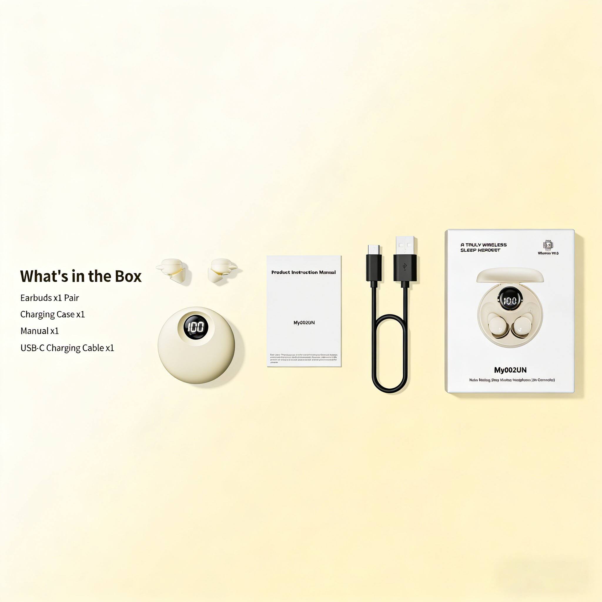 What's in the Box  
Earbuds x1 Pair  
Charging Case x1  
Manual x1  
USB-C Charging Cable x1  

Product Information  
MyDQJUN d TLLY WHELESS SLEEP CERUCST - ma 6 100 My002UN  

My002UN  
A TRULY WIRELESS SLEEP HEADSET  
My002UN