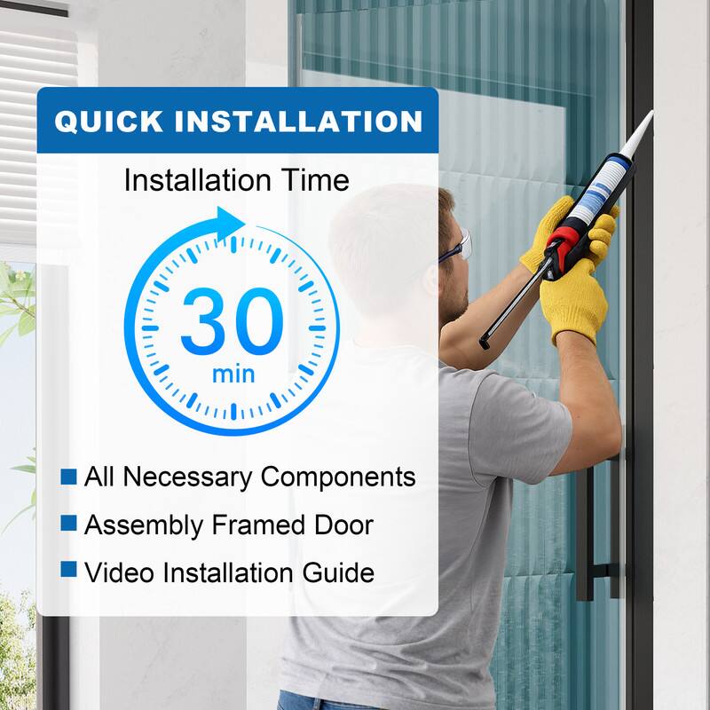 QUICK INSTALLATION  
Installation Time: 30 min  
- All Necessary Components  
- Assembly Framed Door  
- Video Installation Guide