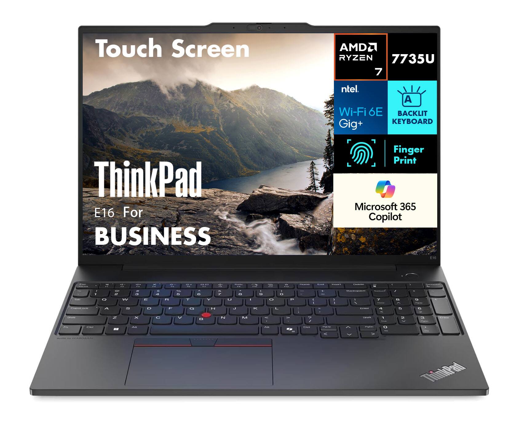 Touch Screen  
ThinkPad E16 For BUSINESS  

AMD Ryzen 7 7735U  
Intel Wi-Fi 6E Gig+  
Backlit Keyboard  
Finger Print  
Microsoft 365 Copilot