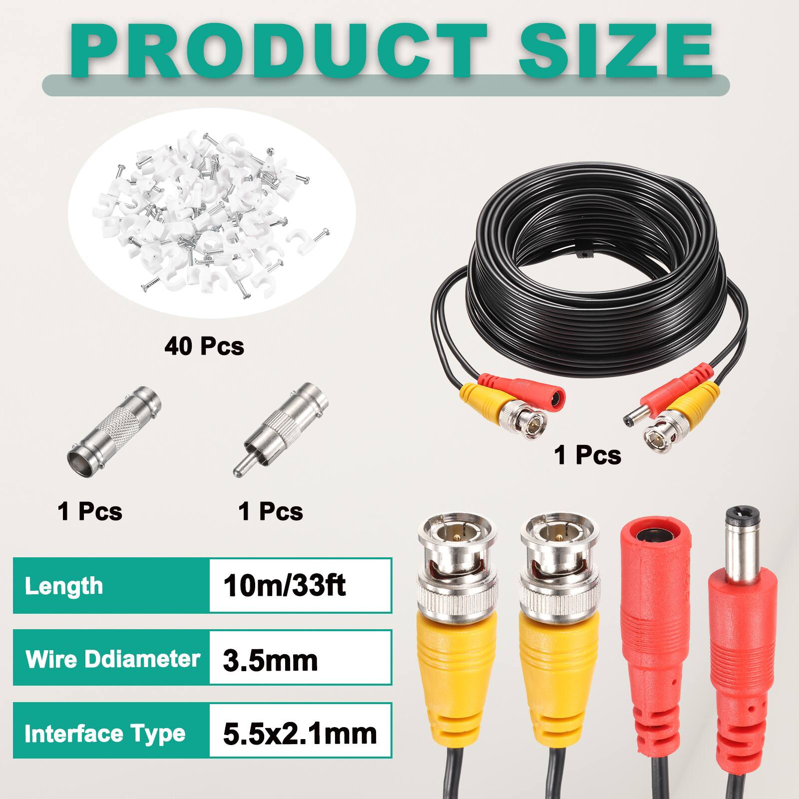 PRODUCT SIZE

- 40 Pcs
- 1 Pcs
- 1 Pcs
- 1 Pcs

Length: 10m/33ft

Wire Diameter: 3.5mm

Interface Type: 5.5x2.1mm