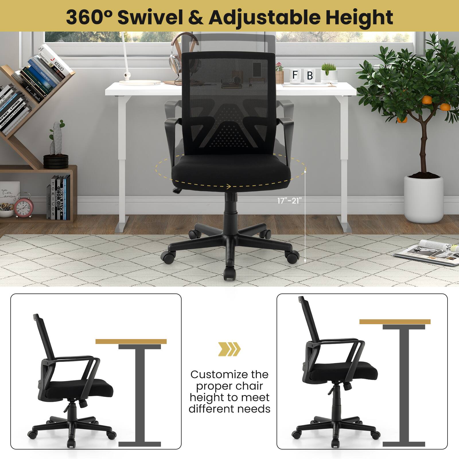 360° Swivel & Adjustable Height

Customize the proper chair height to meet different needs