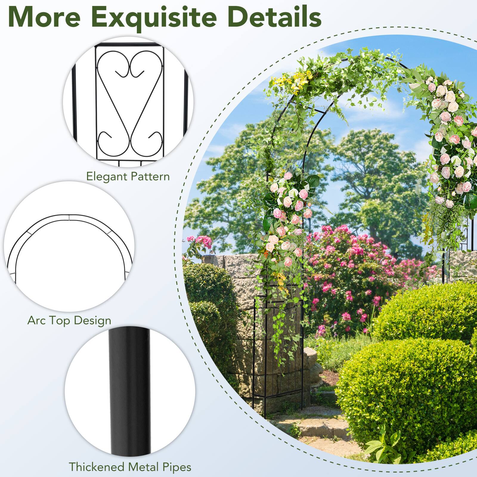 More Exquisite Details

- Elegant Pattern
- Arc Top Design
- Thickened Metal Pipes