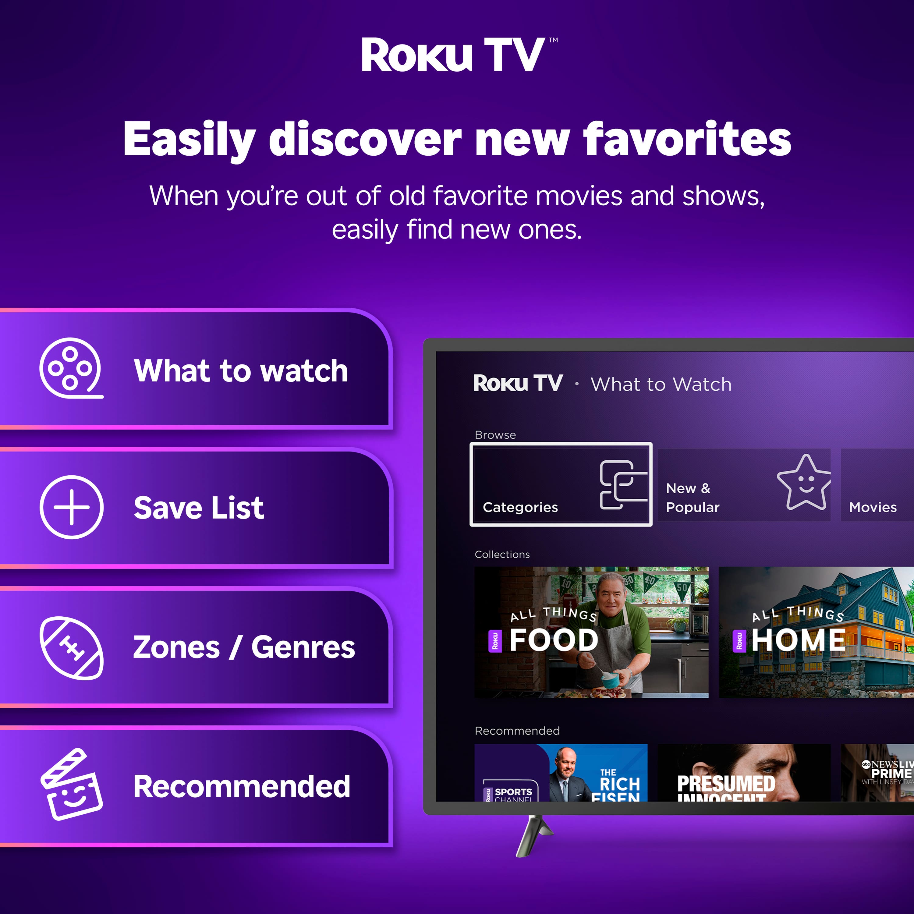 Roku TV Easily discover new favorites When you're out of old favorite movies and shows, easily find new ones. What to watch Roku TV What to Watch Browse + Save List Categories New & Popular Movies Collections Zones / Genres ALL THINGS FOOD ALL THINGS I HOME Recommended Recommended SPORTS DEMI THE RICH PRESUMED FISEN ILODCUT NEWSLI PRIME N
