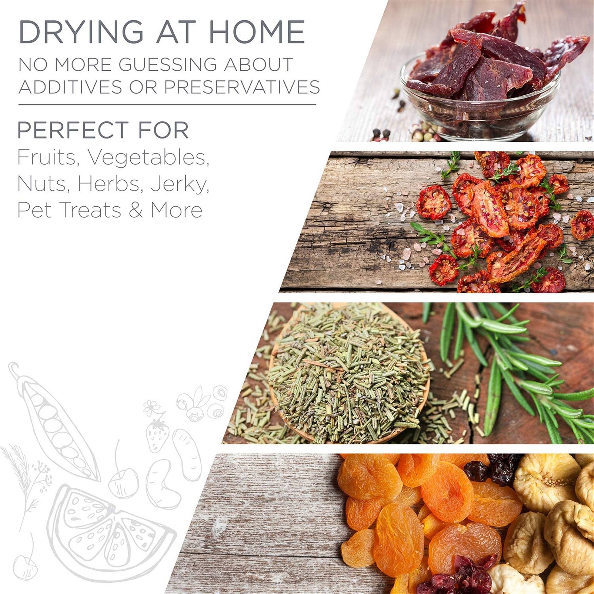 DRYING AT HOME

NO MORE GUESSING ABOUT ADDITIVES OR PRESERVATIVES

PERFECT FOR

Fruits, Vegetables, Nuts, Herbs, Jerky, Pet Treats & More