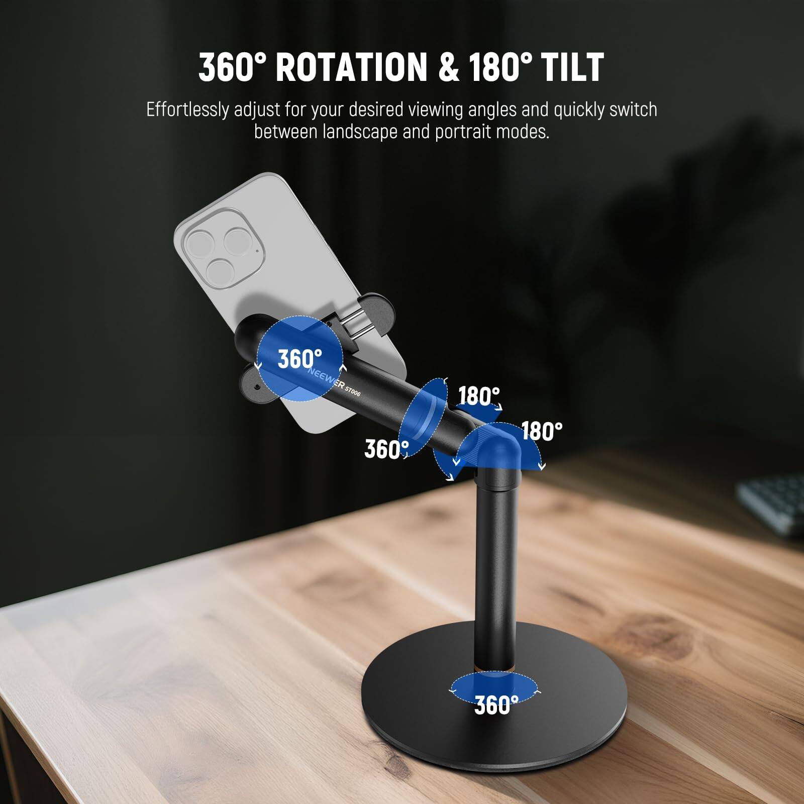 360° ROTATION & 180° TILT  
Effortlessly adjust for your desired viewing angles and quickly switch between landscape and portrait modes.