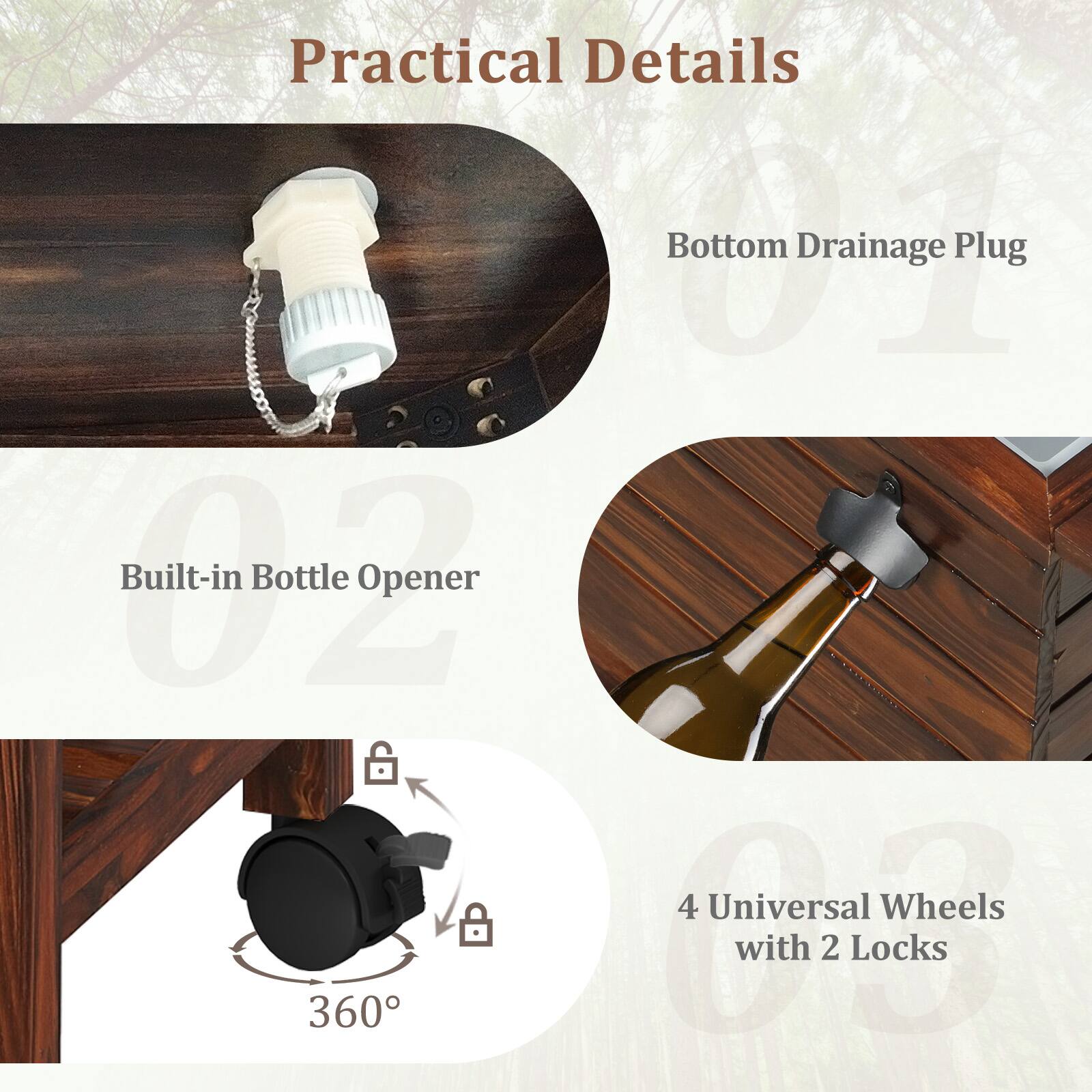 Practical Details  
- Bottom Drainage Plug  
- Built-in Bottle Opener  
- 4 Universal Wheels with 2 Locks  
- 360°