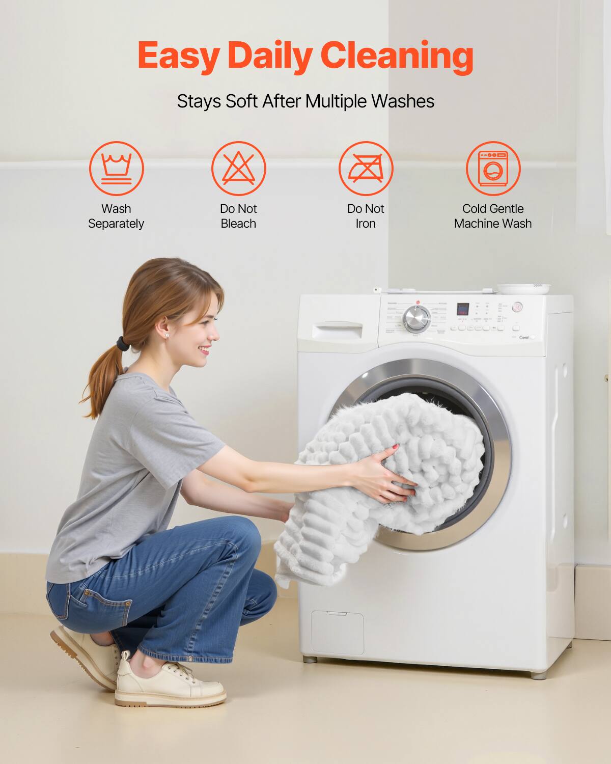 Easy Daily Cleaning  
Stays Soft After Multiple Washes  

- Wash Separately  
- Do Not Bleach  
- Do Not Iron  
- Cold Gentle Machine Wash