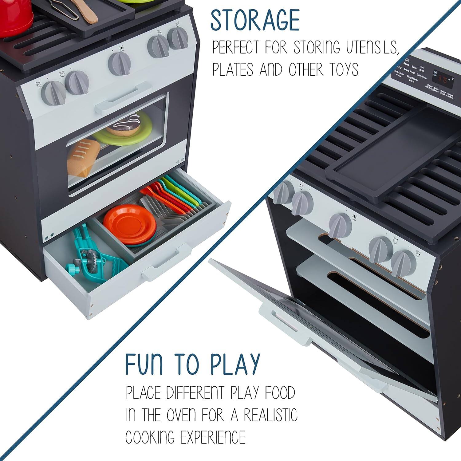 STORAGE: PERFECT FOR STORING UTENSILS, PLATES AND OTHER TOYS

FUN TO PLAY: PLACE DIFFERENT PLAY FOOD IN THE OVEN FOR A REALISTIC COOKING EXPERIENCE