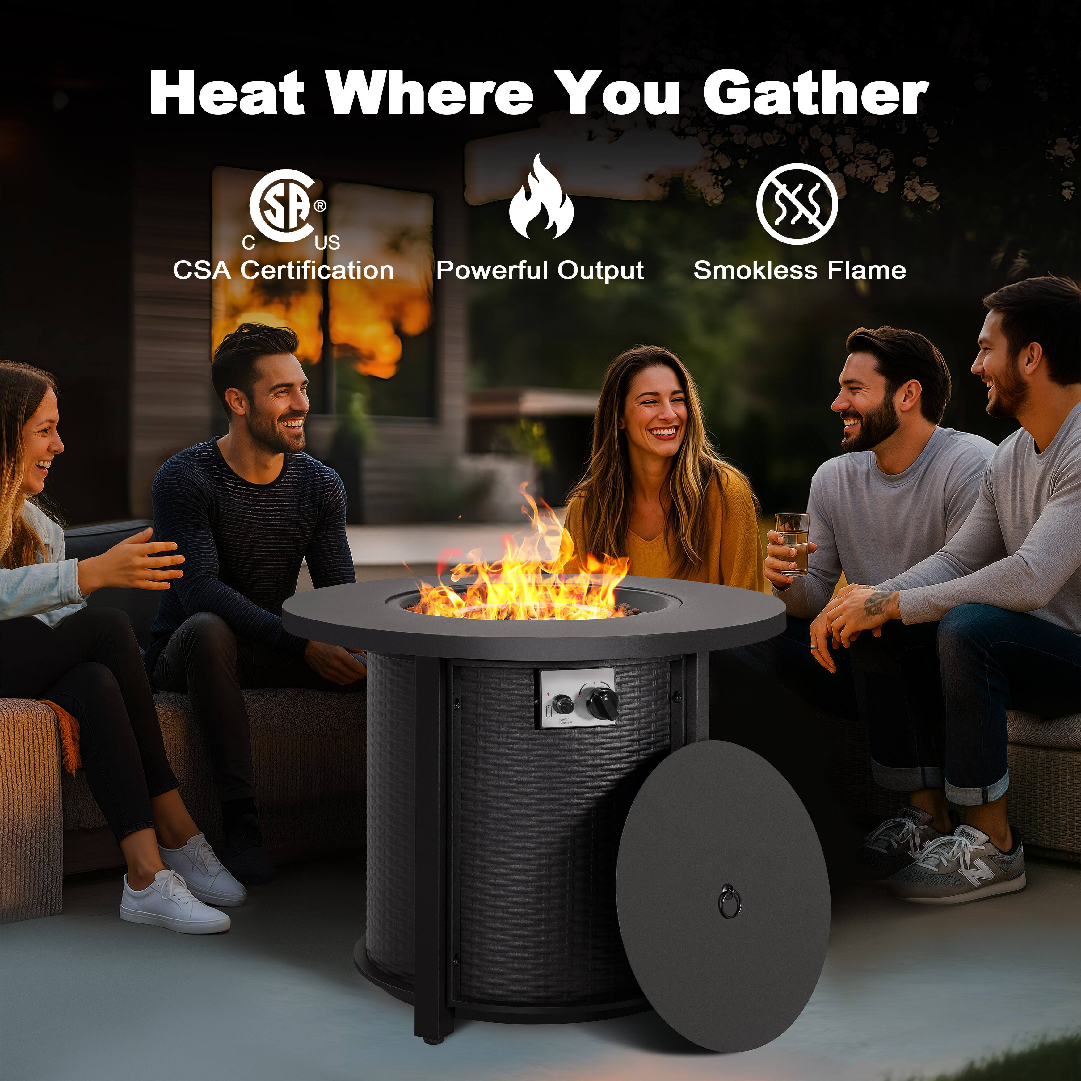 Heat Where You Gather

- CSA Certification
- Powerful Output
- Smokless Flame