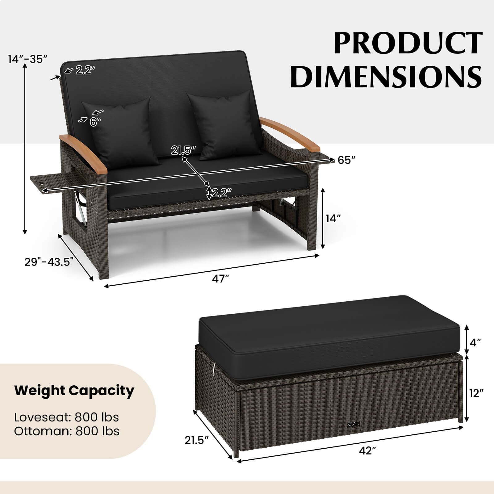 14"-35"  
2.2"  
6"  
21.5"  
65"  
+2.2"  
14"  
29"-43.5"  
47"  
4"  
Weight Capacity:  
Loveseat: 800 lbs  
Ottoman: 800 lbs  
21.5"  
42"  
12"