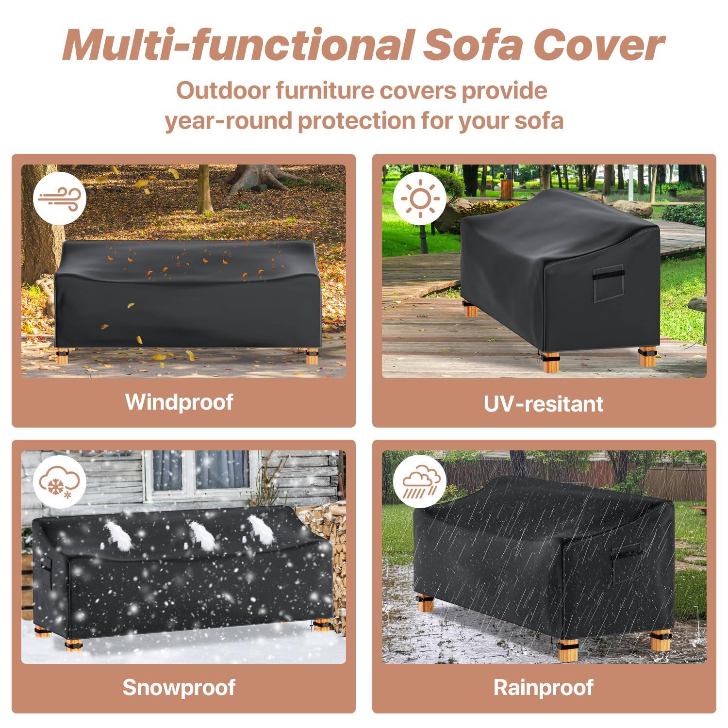 Multi-functional Sofa Cover

Outdoor furniture covers provide year-round protection for your sofa

- Windproof
- UV-resistant
- Snowproof
- Rainproof