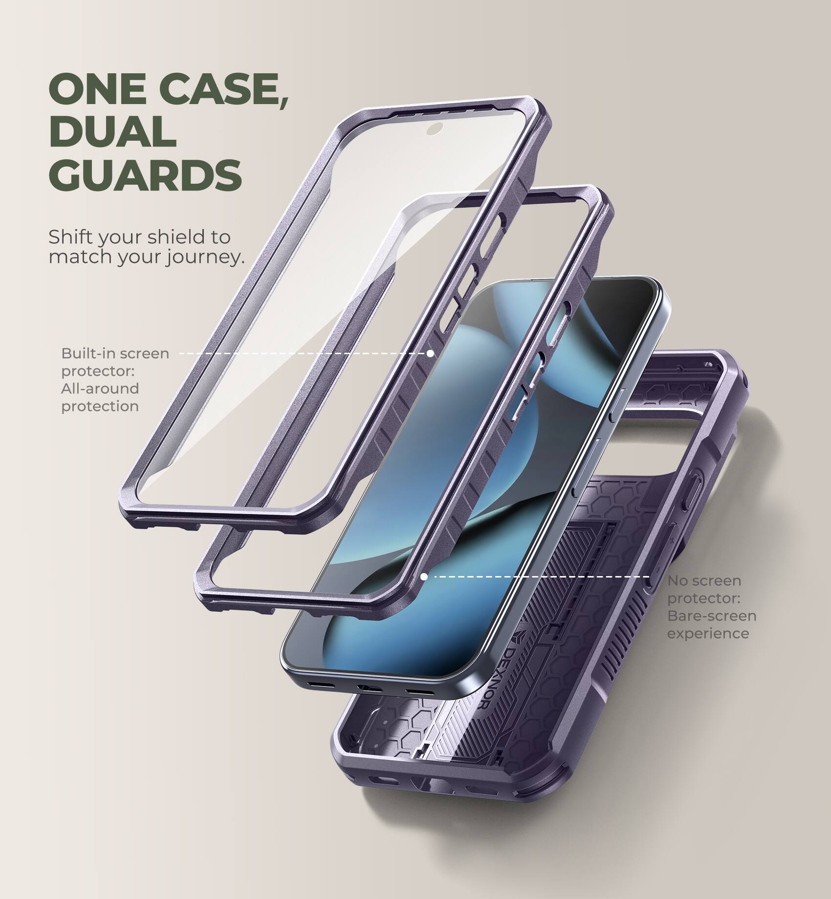 ONE CASE, DUAL GUARDS  
Shift your shield to match your journey.  

Built-in screen protector: All-around protection  
No screen protector: Bare-screen experience