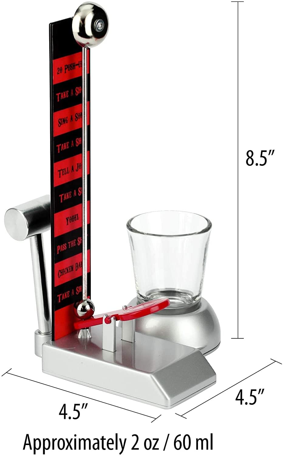 20 PUSH-UP  
TAKE A SHOT  
SING A SONG  
TAKE A SHOT  
TELL A JOKE  
TAKE A SHOT  
YOBE  
PASS THE SHOT  
CHICKEN DINNER  
TAKE A SHOT  

8.5"  
4.5"  
4.5"  

Approximately 2 oz / 60 ml