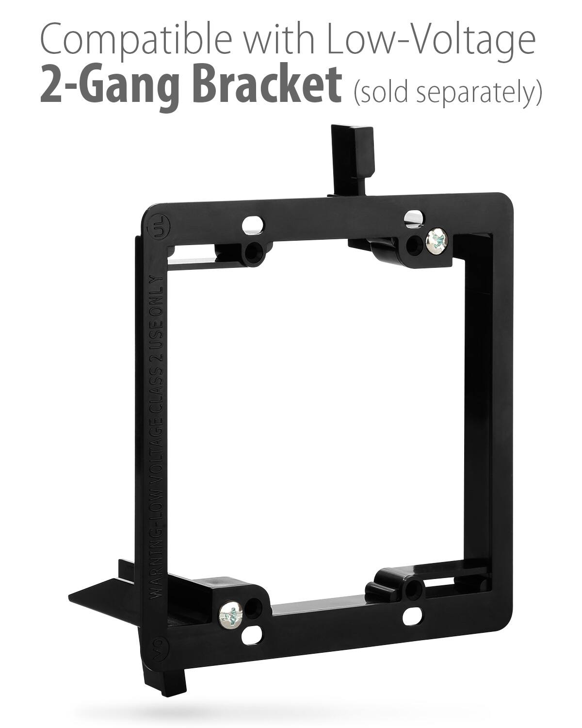 Compatible with Low-Voltage 2-Gang Bracket (sold separately) WARNING-LOW VOLTAGE CLASS 2 USE ONLY