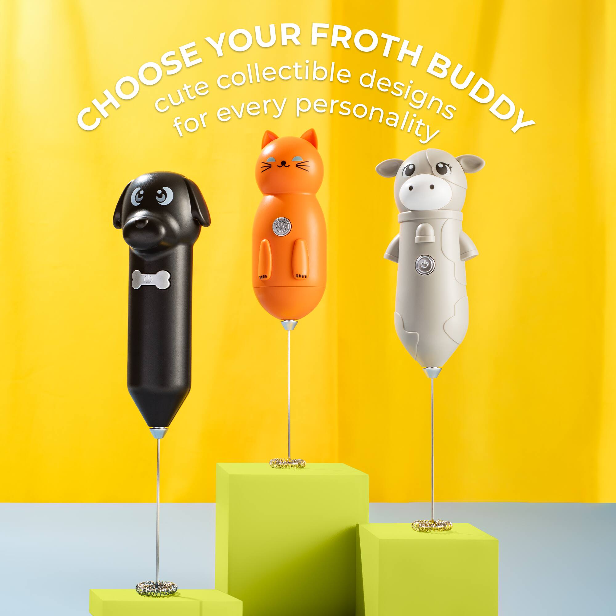 CHOOSE YOUR FROTH BUDDY  
cute collectible designs for every personality
