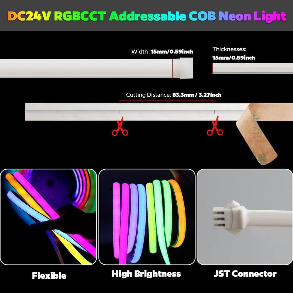 DC24V RGBCCCT Addressable COB Neon Light

Width: 15mm/0.59inch  
Thickness: 15mm/0.59inch  
Cutting Distance: 83.3mm / 3.27inch  

Flexible  
High Brightness  
JST Connector