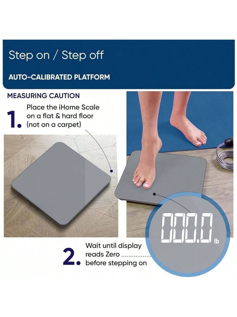 Step on / Step off  
AUTO-CALIBRATED PLATFORM  

MEASURING CAUTION  

1. Place the iHome Scale on a flat & hard floor (not on a carpet)  

2. Wait until display reads Zero before stepping on
