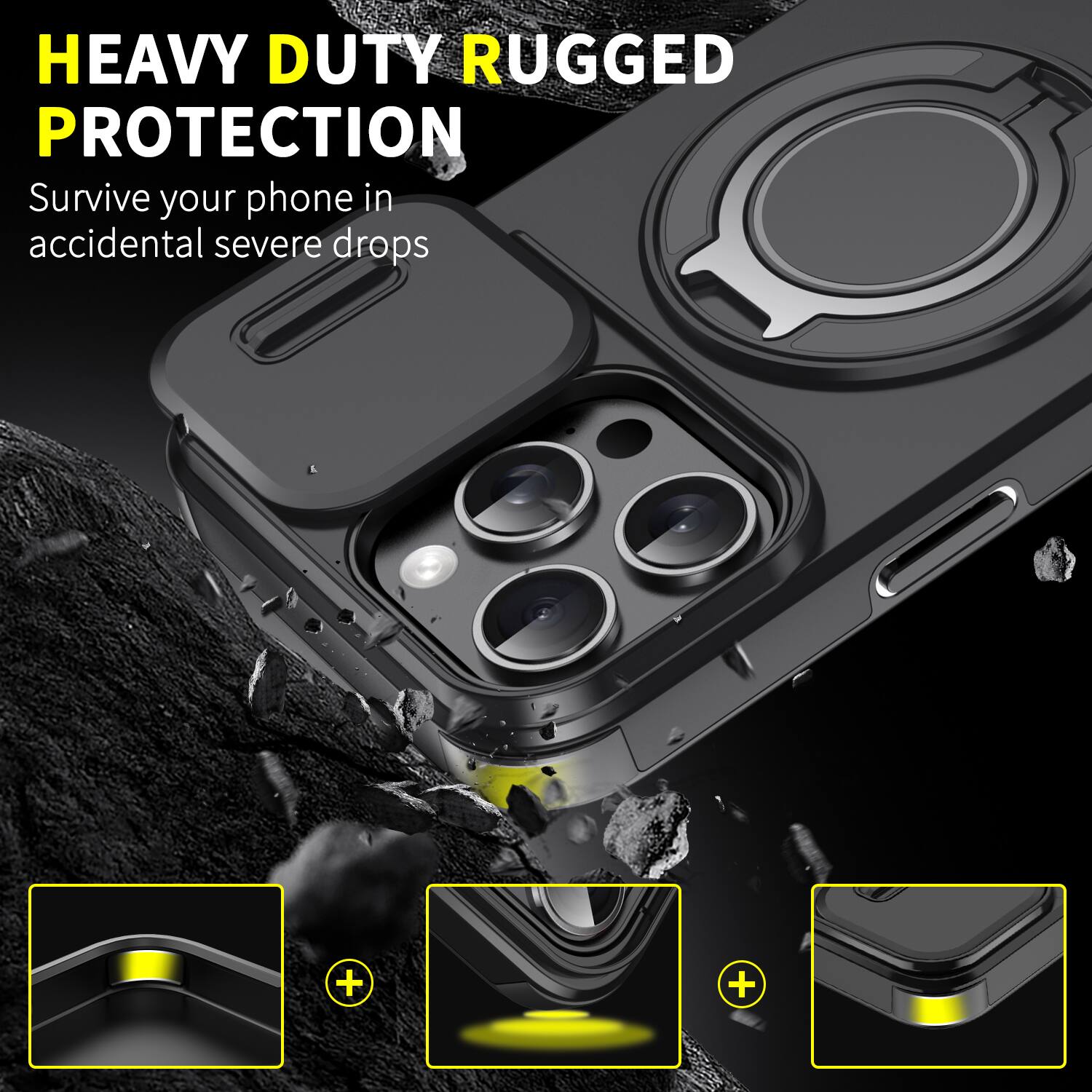 HEAVY DUTY RUGGED PROTECTION  
Survive your phone in accidental severe drops