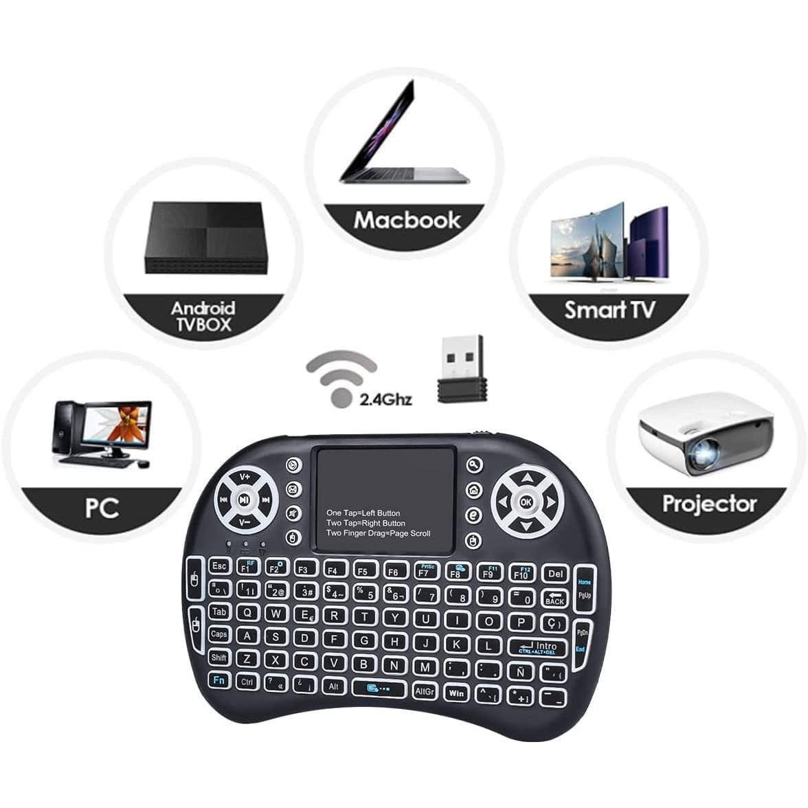 Macbook Android TVBOX Smart TV 2.4Ghz PC Projector

One Tap=Left Button
Two Tap=Right Button
Two Finger Drag=Page Scroll

Esc F1 F2 F3 F4 F5 F6 F7 F8 F9 F10 Del

Tab Q W E R T Y U I O P

Caps A S D F G H J K L

Shift Z X C V B N M

Ctrl Fn Alt

OK Intro Back

One Tap=Left Button
Two Tap=Right Button
Two Finger Drag=Page Scroll