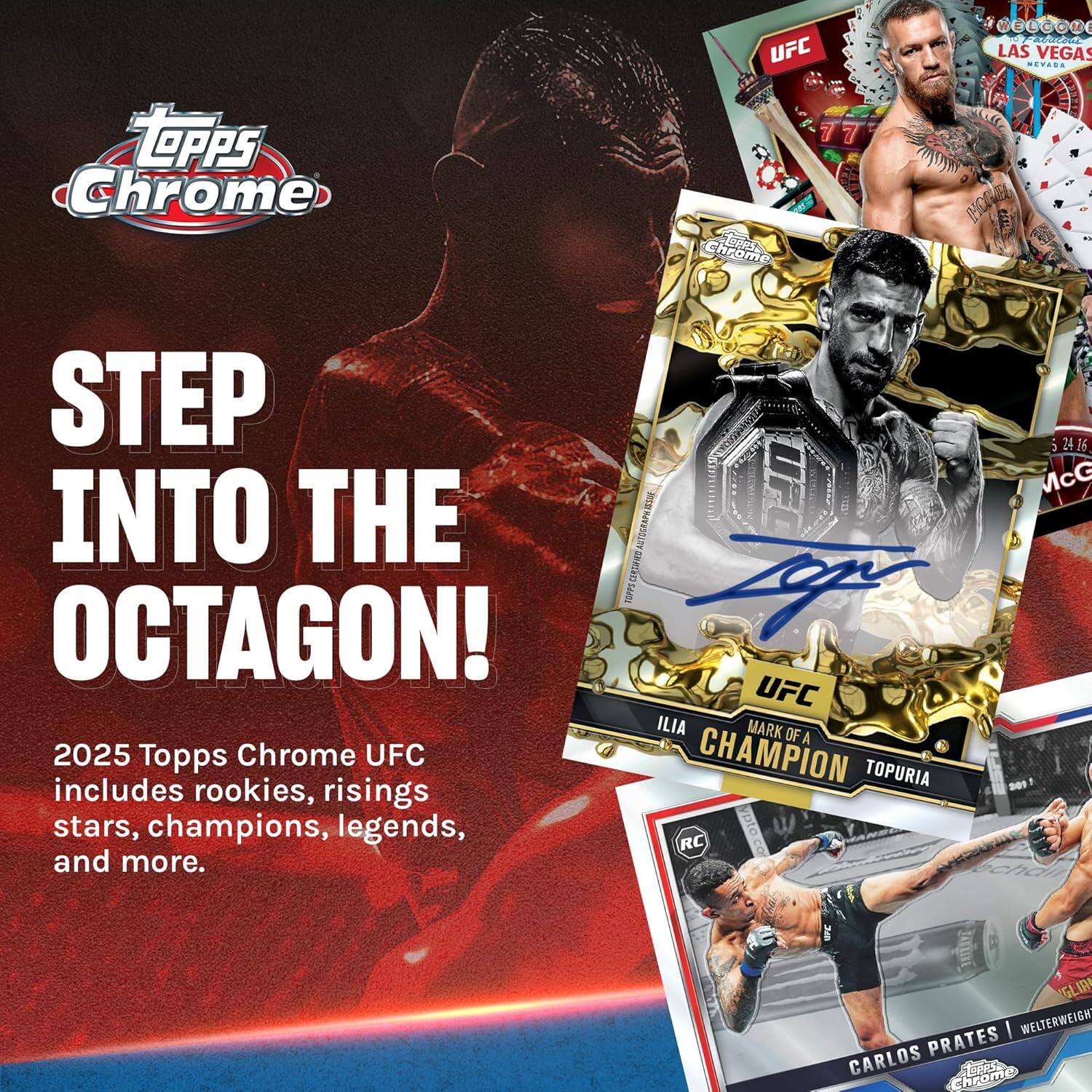 UFC DECCO LAS VEGAS EVASA LOPPS Chrome Chrome e 7 7 STEP INTO THE OCTAGON! UFC eS TORPS A OCTAGON! UFC ILIA MARK OF A 2025 Topps Chrome UFC CHAMPION TOPURIA includes rookies, rising stars, champions, legends, and more. 524.16 McG 1 GLO I WELTERWEIGHT PRATES CARLOS 2000e Chrome