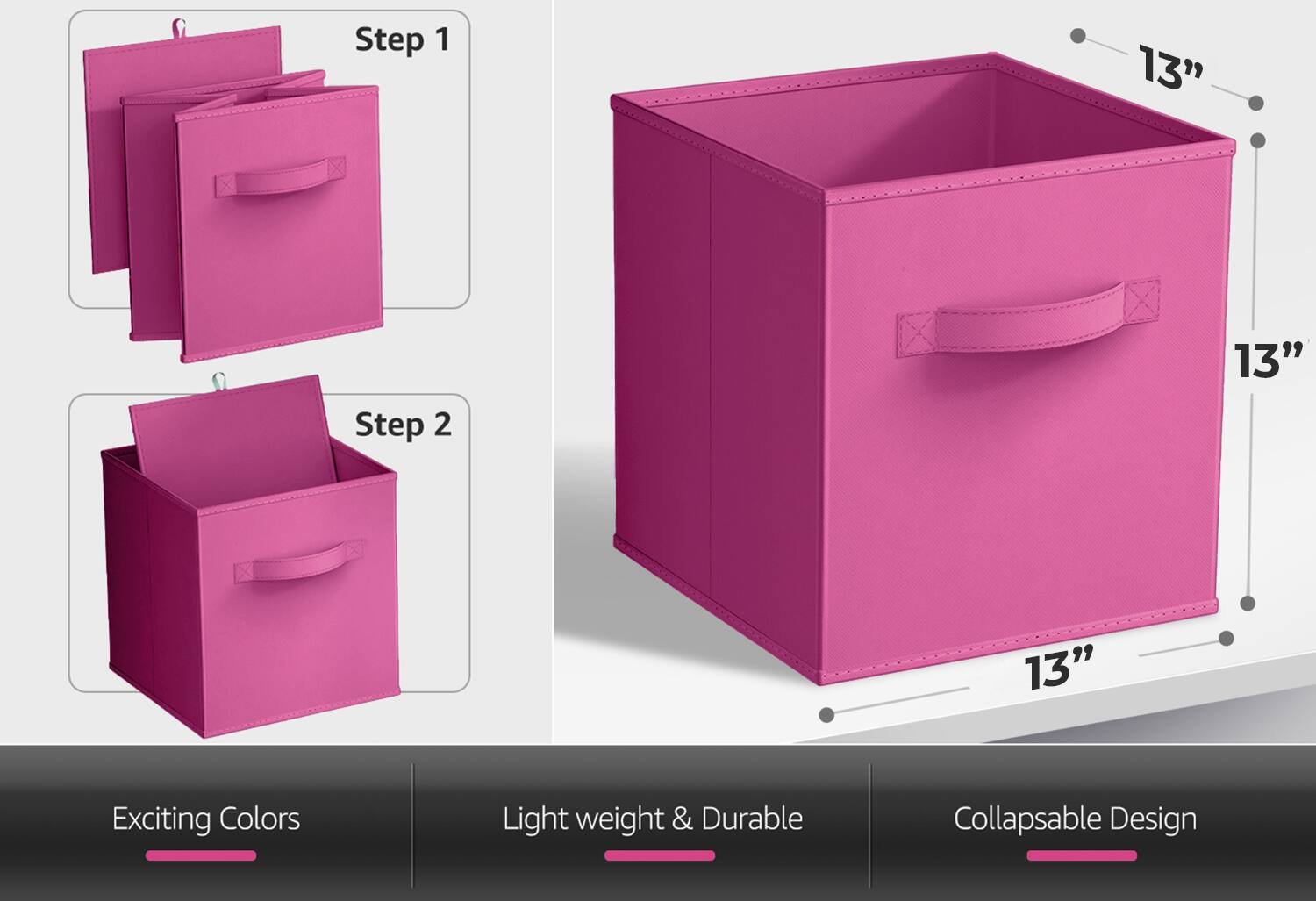 Step 1  
Step 2  

13"  
13"  
13"  

Exciting Colors  
Light weight & Durable  
Collapsible Design