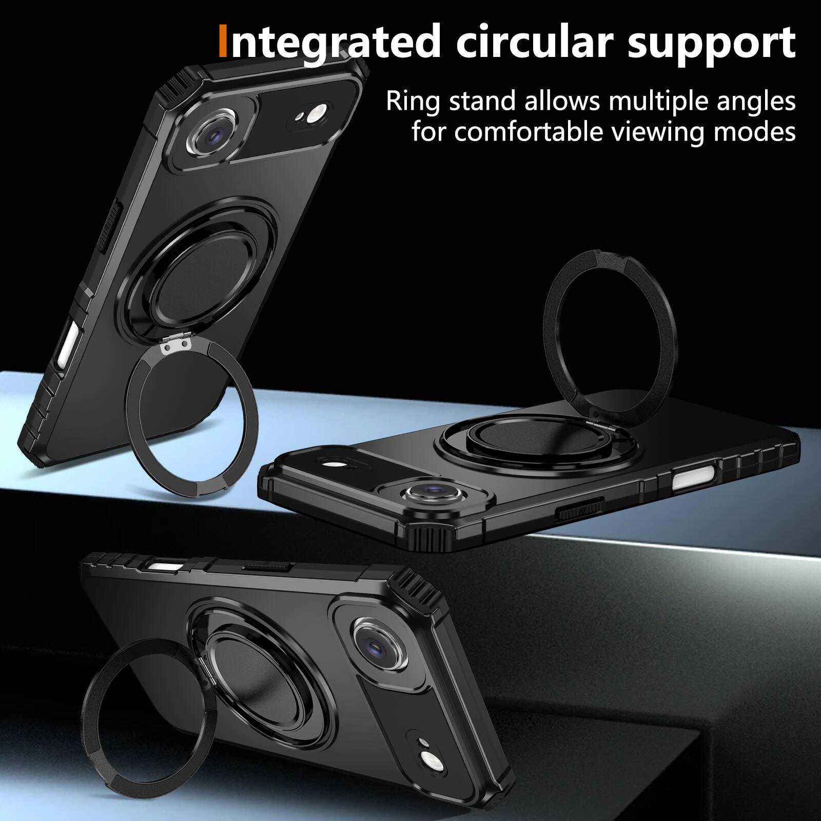 Integrated circular support  
Ring stand allows multiple angles for comfortable viewing modes