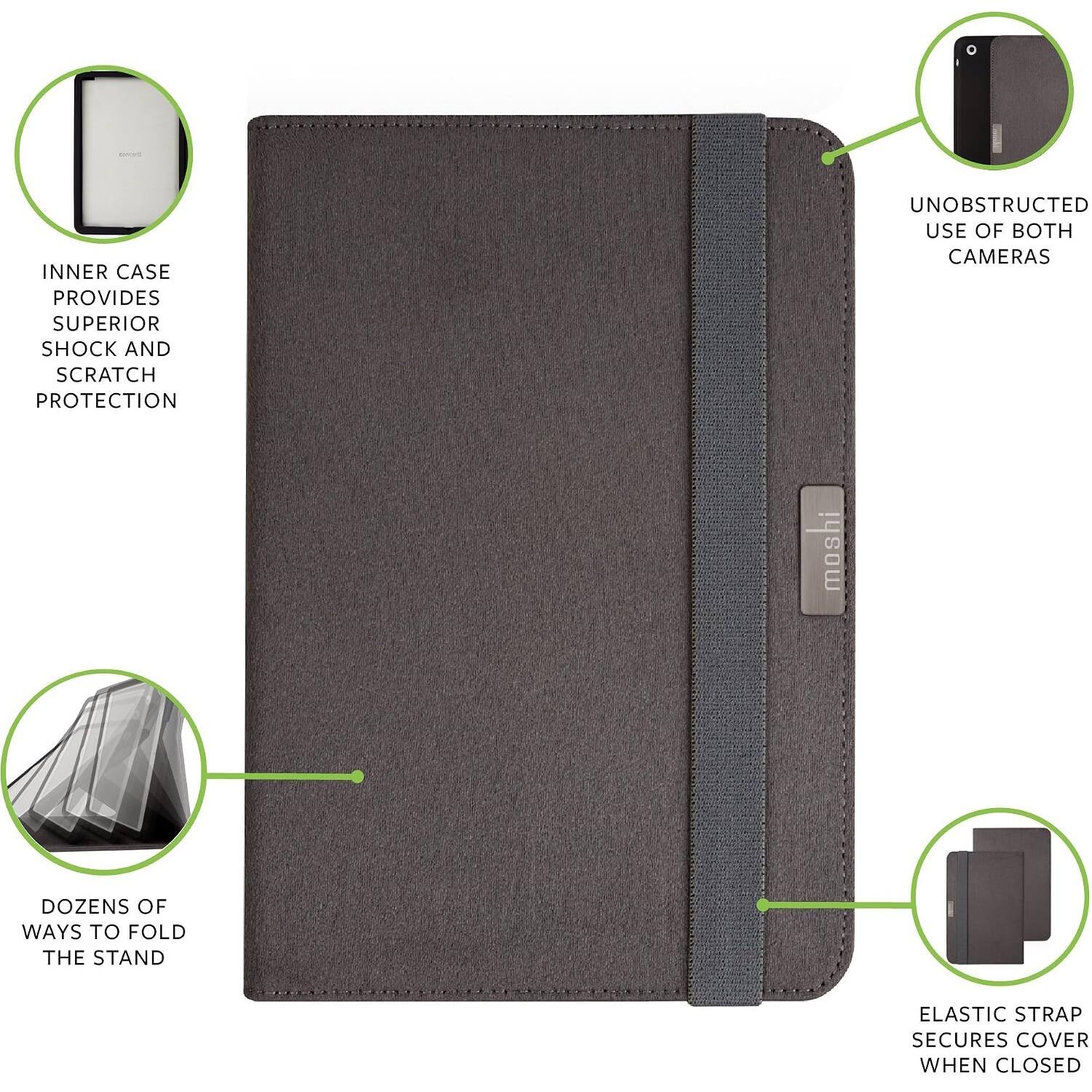 INNER CASE PROVIDES SUPERIOR SHOCK AND SCRATCH PROTECTION  
UNOBSTRUCTED USE OF BOTH CAMERAS  
DOZENS OF WAYS TO FOLD THE STAND  
ELASTIC STRAP SECURES COVER WHEN CLOSED