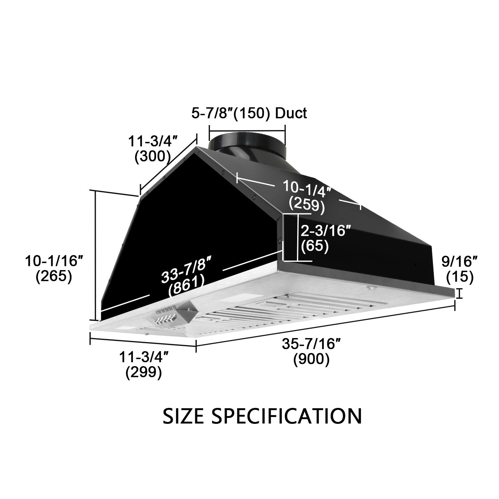 10-1/16" (265)  
5-7/8" (150) Duct  
11-3/4" (300)  
10-1/4" (259)  
2-3/16" (65)  
33-7/8" (861)  
35-7/16" (900)  
9/16" (15)  

SIZE SPECIFICATION