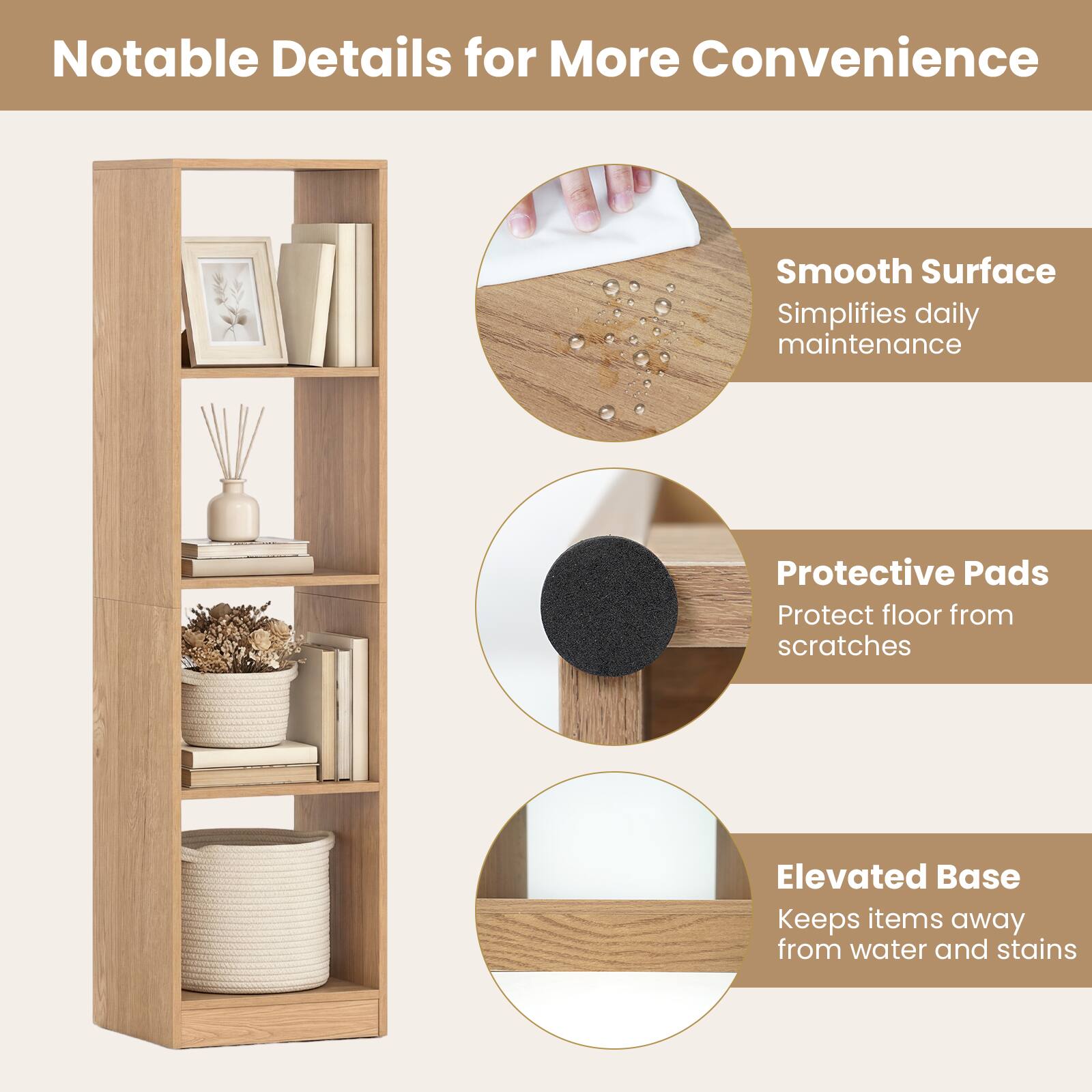 Notable Details for More Convenience

- Smooth Surface
  Simplifies daily maintenance

- Protective Pads
  Protect floor from scratches

- Elevated Base
  Keeps items away from water and stains