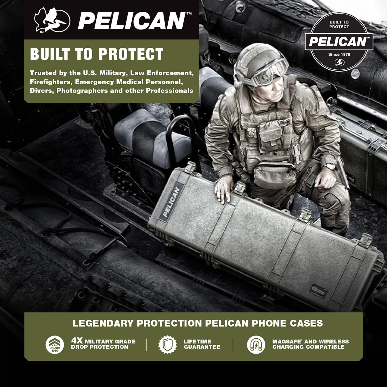 PELICAN™
BUILT TO PROTECT
Since 1976
Trusted by the U.S. Military, Law Enforcement, Firefighters, Emergency Medical Personnel, Divers, Photographers and other Professionals
LEGENDARY PROTECTION PELICAN PHONE CASES
4X MILITARY GRADE DROP PROTECTION
LIFETIME GUARANTEE
MAGSAFE AND WIRELESS CHARGING COMPATIBLE