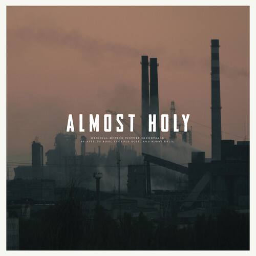 ALMOST HOLY  
ORIGINAL MOTION PICTURE SOUNDTRACK  
BY ATTICUS ROSE  
AND BOB STERLING