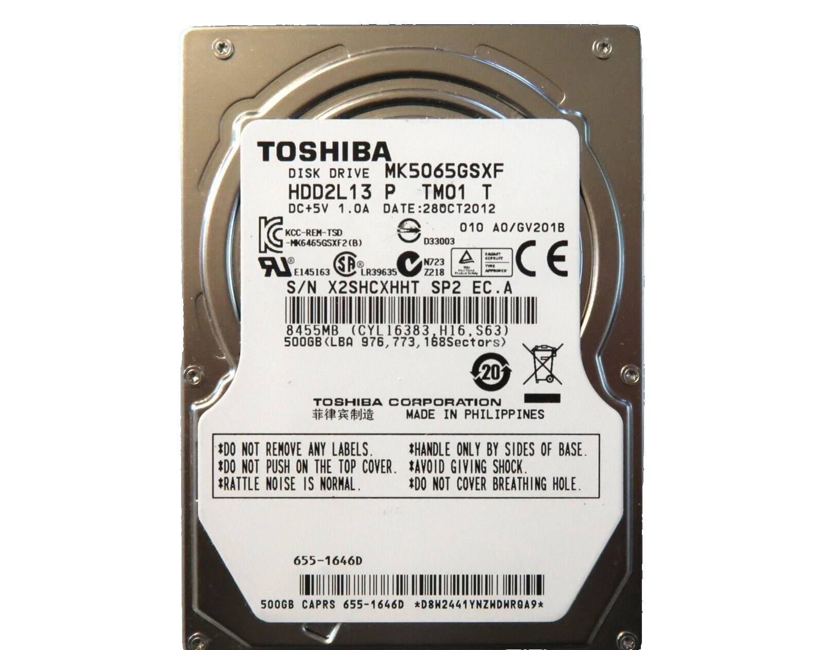 TOSHIBA DISK DRIVE MK5065GSXF HDD2L13 P TM01 T DC+5V 1.0A  
DATE: 28 OCT 2012  
DATE 010 AO/GV201B  
KCC-REM-TSD MK6465GSXF2(B)  
D33003  
E145163  
LR39635  
N723  
7218  
CP  
U CE  
S/N X2SHCXHHT SP2 EC.A  
8455MB (CYL16383 H16, S63)  
500GB (LBA 976, 773, 168 Sectors)  
20  
TOSHIBA CORPORATION MADE IN PHILIPPINES  

*DO NOT REMOVE ANY LABELS.  
*HANDLE ONLY BY SIDES OF BASE.  
*DO NOT PUSH ON THE TOP COVER.  
*RATTLE NOISE IS NORMAL.  
*DO NOT COVER BREATHING HOLE.  

655-1646D  
500GB CAPRS 655