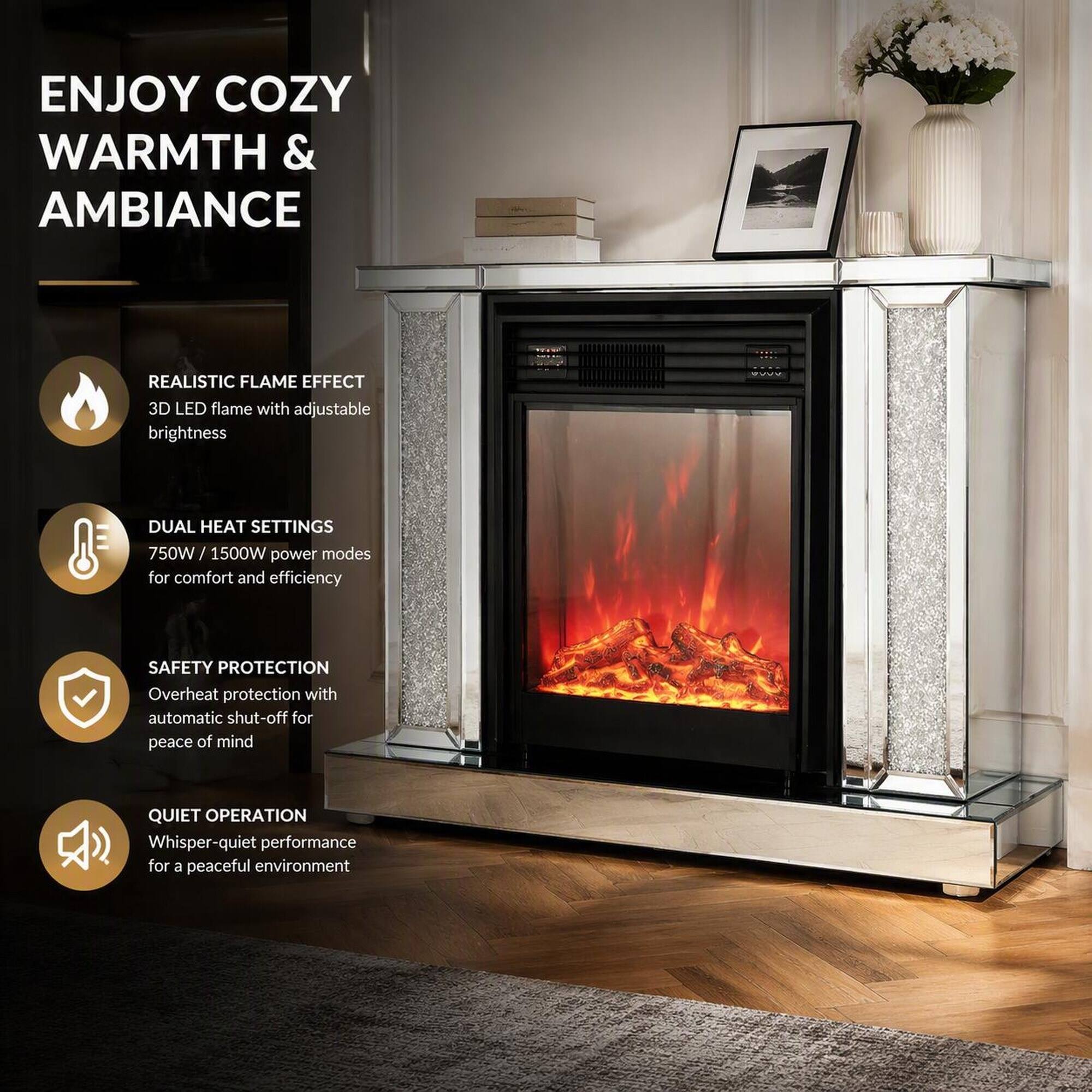 ENJOY COZY WARMTH & AMBIANCE

REALISTIC FLAME EFFECT
3D LED flame with adjustable brightness

DUAL HEAT SETTINGS
750W / 1500W power modes for comfort and efficiency

SAFETY PROTECTION
Overheat protection with automatic shut-off for peace of mind

QUIET OPERATION
Whisper-quiet performance for a peaceful environment