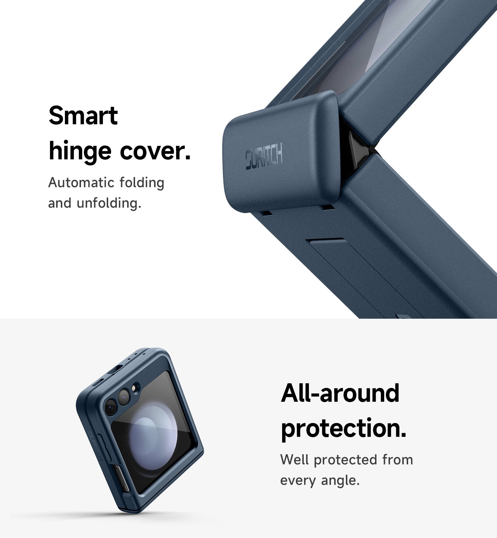Smart hinge cover. Automatic folding and unfolding.  
2URITCH All-around protection. Well protected from every angle.