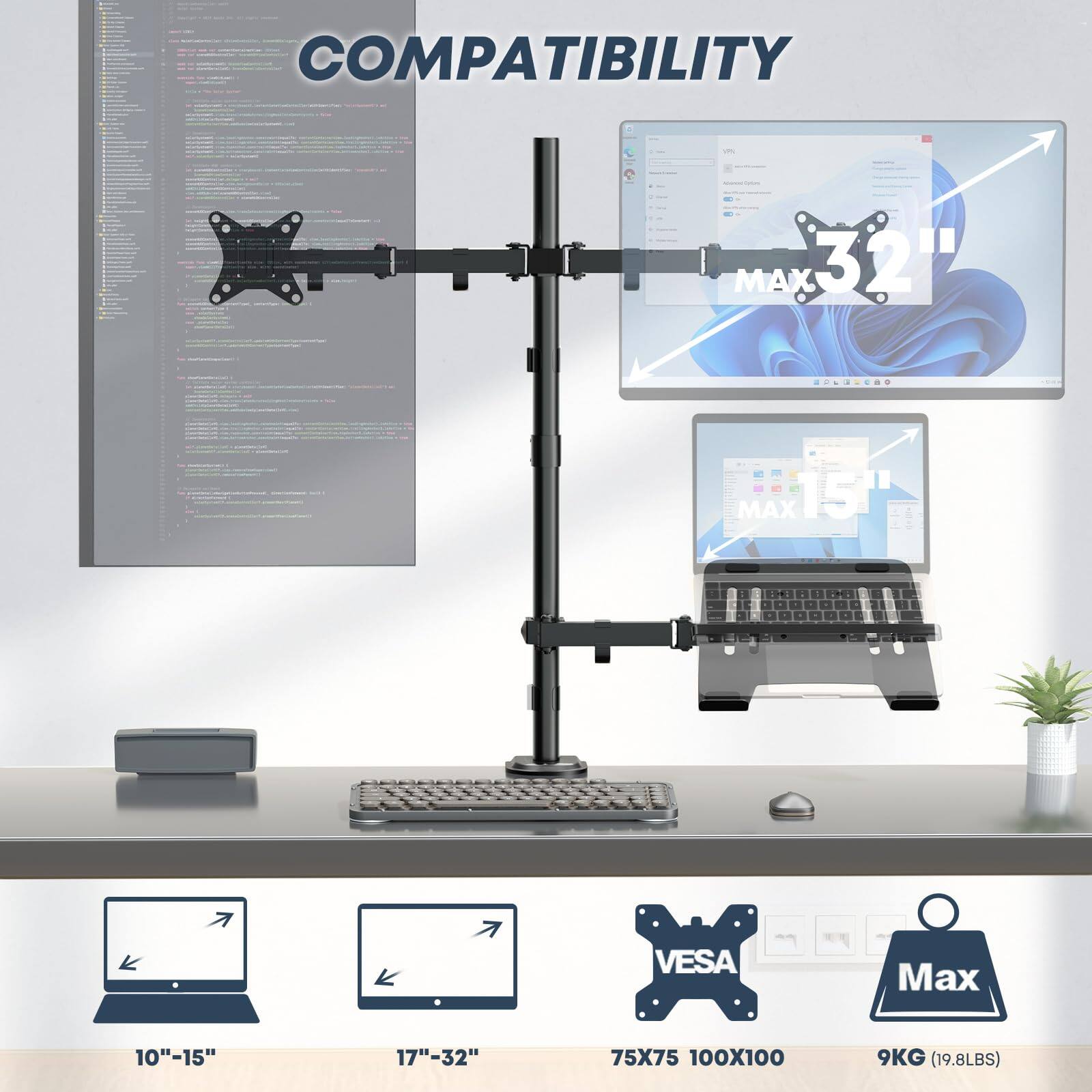 COMPATIBILITY

- MAX 32"
- MAX 15"
- 10"-15"
- 17"-32"
- VESA 75X75 100X100
- Max 9KG (19.8LBS)