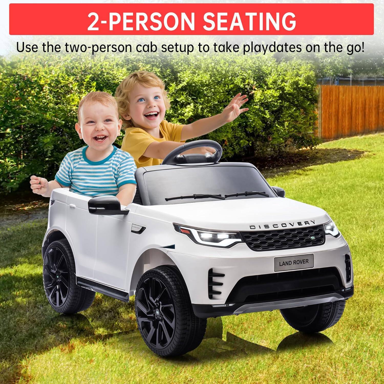 2-PERSON SEATING  
Use the two-person cab setup to take playdates on the go!  
DISCOVERY  
LAND ROVER