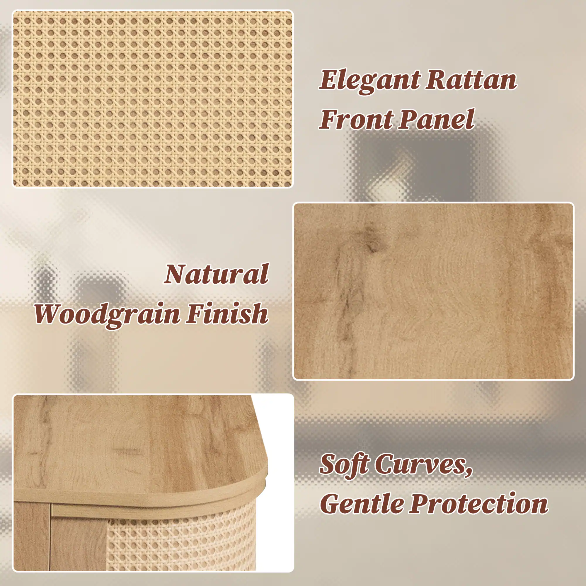 Elegant Rattan Front Panel  
Natural Woodgrain Finish  
Soft Curves, Gentle Protection