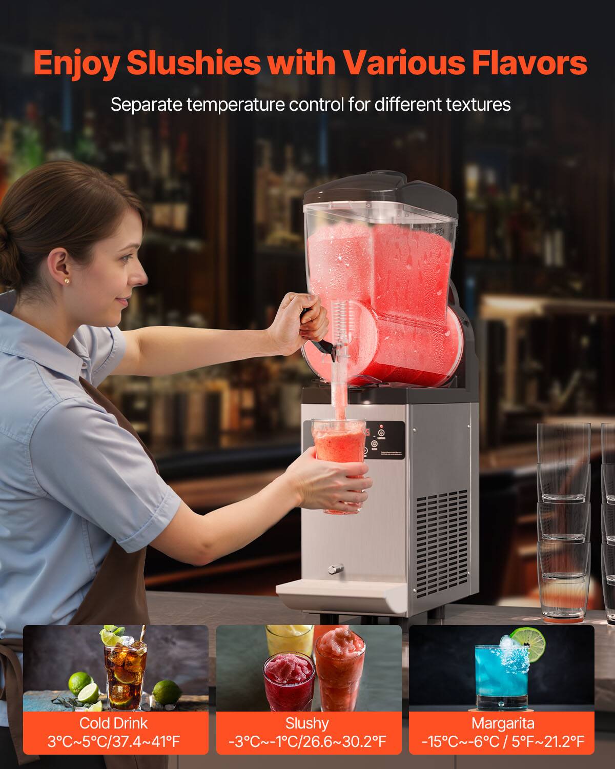 Enjoy Slushies with Various Flavors  
Separate temperature control for different textures  

Cold Drink  
3°C~5°C/37.4~41°F  

Slushy  
-3°C~-1°C/26.6~30.2°F  

Margarita  
-15°C~-6°C/5°F~21.2°F