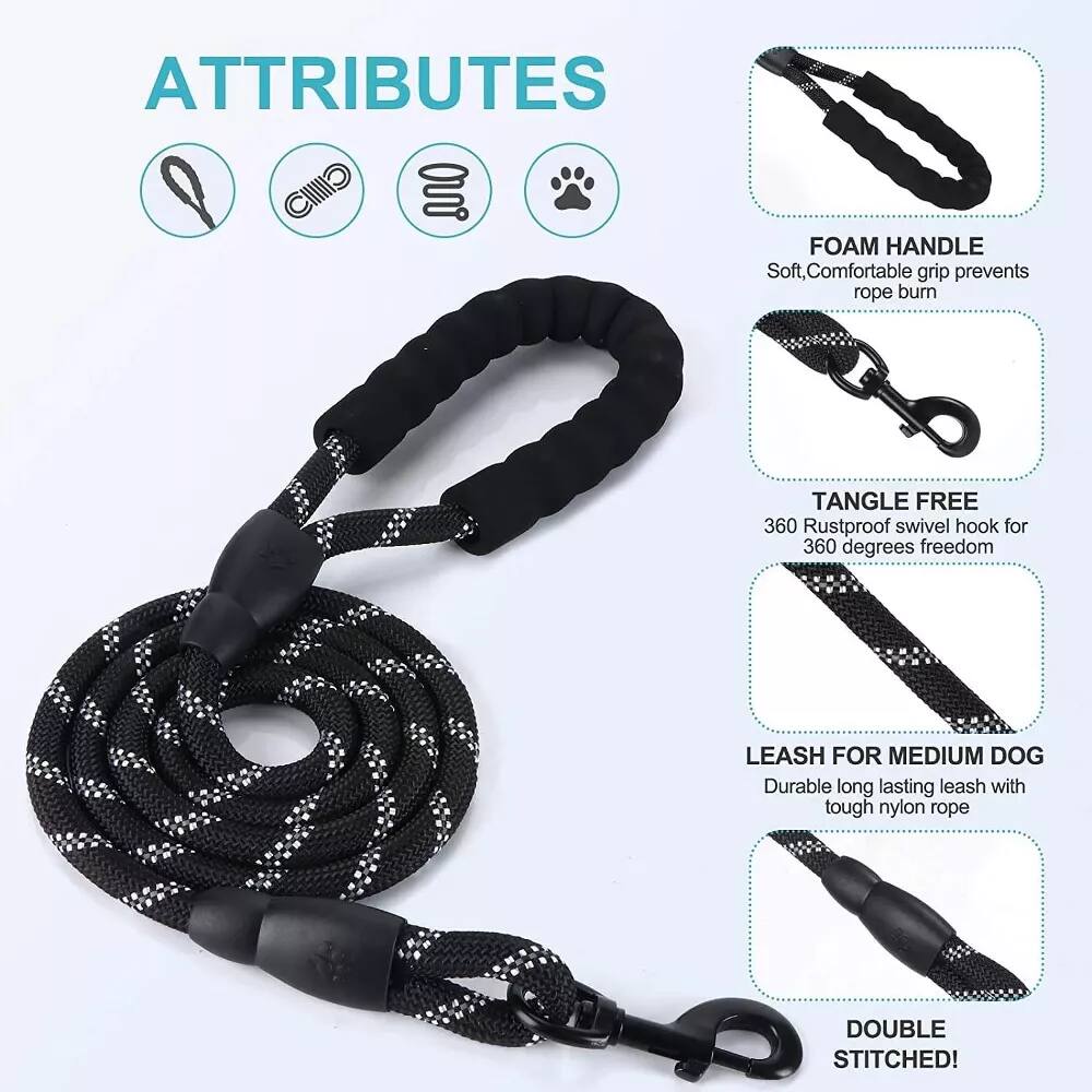 **ATTRIBUTES**

- **FOAM HANDLE**  
  Soft, Comfortable grip prevents rope burn

- **TANGLE FREE**  
  360 Rustproof swivel hook for 360 degrees freedom

- **LEASH FOR MEDIUM DOG**  
  Durable long lasting leash with tough nylon rope

- **DOUBLE STITCHED!**