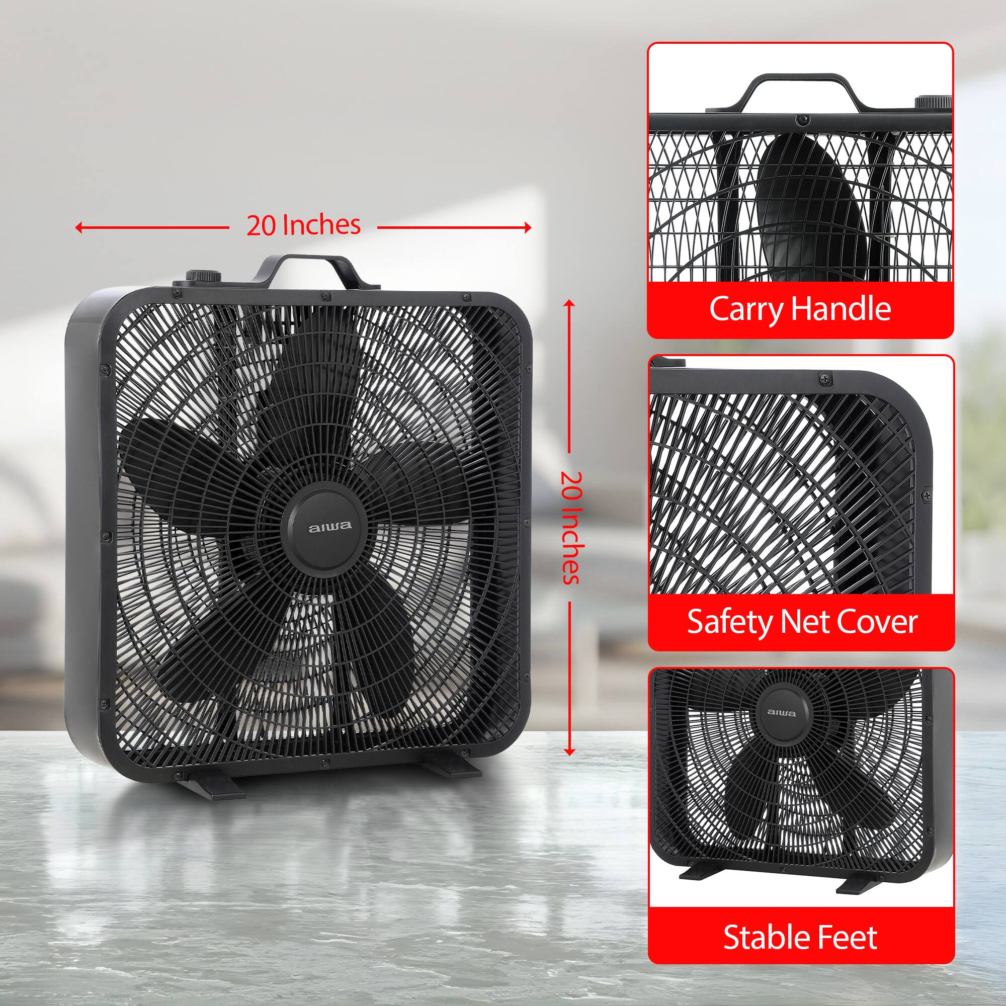 20 Inches - Carry Handle  
20 Inches  
Safety Net Cover  
Stable Feet